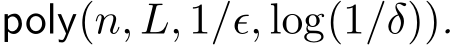  poly(n, L, 1/ǫ, log(1/δ)).