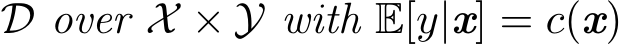  D over X × Y with E[y|x] = c(x)