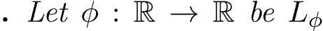 . Let φ : R → R be Lφ