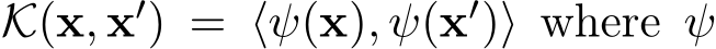  K(x, x′) = ⟨ψ(x), ψ(x′)⟩ where ψ