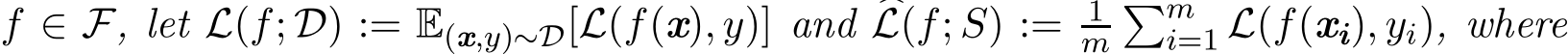  f ∈ F, let L(f; D) := E(x,y)∼D[L(f(x), y)] and �L(f; S) := 1m�mi=1 L(f(xi), yi), where