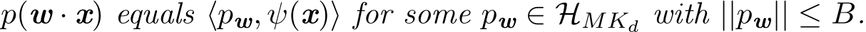  p(w · x) equals ⟨pw, ψ(x)⟩ for some pw ∈ HMKd with ||pw|| ≤ B.
