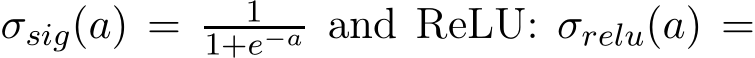  σsig(a) = 11+e−a and ReLU: σrelu(a) =
