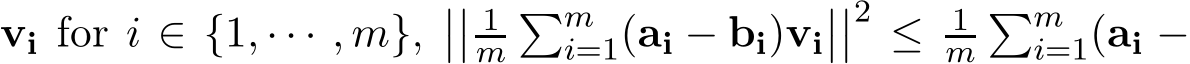  vi for i ∈ {1, · · · , m},���� 1m�mi=1(ai − bi)vi����2 ≤ 1m�mi=1(ai −