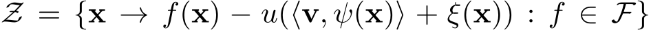 Z = {x → f(x) − u(⟨v, ψ(x)⟩ + ξ(x)) : f ∈ F}