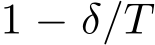  1 − δ/T