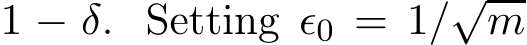  1 − δ. Setting ǫ0 = 1/√m