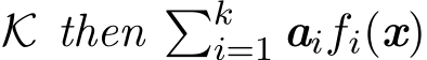  K then �ki=1 aifi(x)