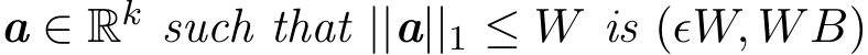  a ∈ Rk such that ||a||1 ≤ W is (ǫW, WB)