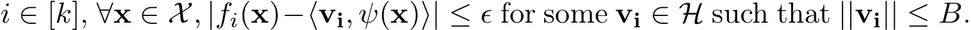  i ∈ [k], ∀x ∈ X, |fi(x)−⟨vi, ψ(x)⟩| ≤ ǫ for some vi ∈ H such that ||vi|| ≤ B.