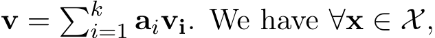  v = �ki=1 aivi. We have ∀x ∈ X,