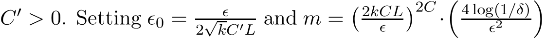  C′ > 0. Setting ǫ0 = ǫ2√kC′L and m =�2kCLǫ �2C ·�4 log(1/δ)ǫ2 �