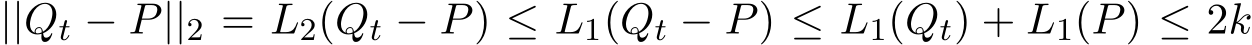  ||Qt − P||2 = L2(Qt − P) ≤ L1(Qt − P) ≤ L1(Qt) + L1(P) ≤ 2k