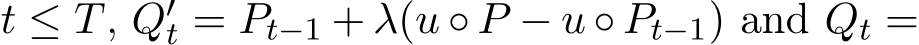  t ≤ T, Q′t = Pt−1 + λ(u ◦ P − u ◦ Pt−1) and Qt =