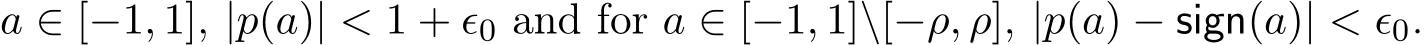  a ∈ [−1, 1], |p(a)| < 1 + ǫ0 and for a ∈ [−1, 1]\[−ρ, ρ], |p(a) − sign(a)| < ǫ0.