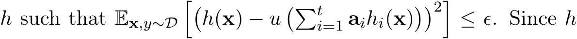  h such that Ex,y∼D��h(x) − u��ti=1 aihi(x)��2�≤ ǫ. Since h