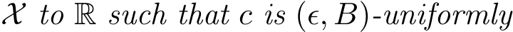  X to R such that c is (ǫ, B)-uniformly
