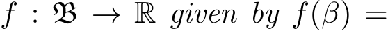  f : B → R given by f(β) =