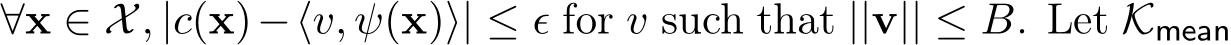  ∀x ∈ X, |c(x)−⟨v, ψ(x)⟩| ≤ ǫ for v such that ||v|| ≤ B. Let Kmean