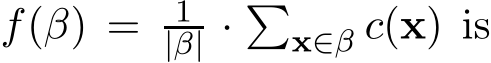  f(β) = 1|β| · �x∈β c(x) is