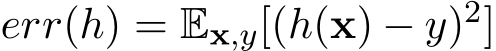  err(h) = Ex,y[(h(x) − y)2]