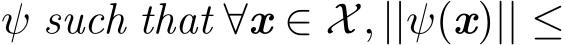  ψ such that ∀x ∈ X, ||ψ(x)|| ≤