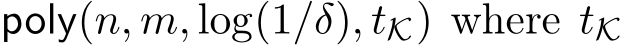  poly(n, m, log(1/δ), tK) where tK