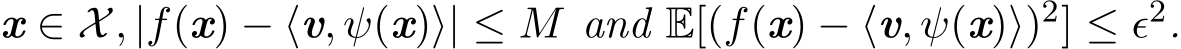  x ∈ X, |f(x) − ⟨v, ψ(x)⟩| ≤ M and E[(f(x) − ⟨v, ψ(x)⟩)2] ≤ ǫ2.
