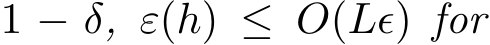  1 − δ, ε(h) ≤ O(Lǫ) for