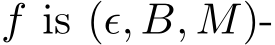  f is (ǫ, B, M)-