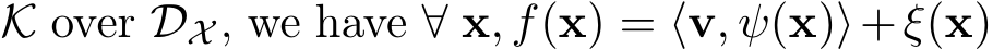  K over DX , we have ∀ x, f(x) = ⟨v, ψ(x)⟩+ξ(x)