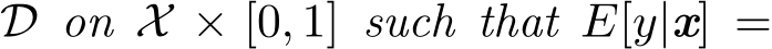  D on X × [0, 1] such that E[y|x] =