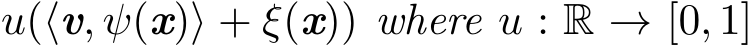 u(⟨v, ψ(x)⟩ + ξ(x)) where u : R → [0, 1]