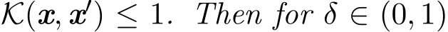  K(x, x′) ≤ 1. Then for δ ∈ (0, 1)