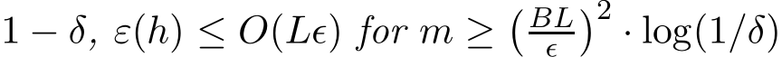  1 − δ, ε(h) ≤ O(Lǫ) for m ≥�BLǫ �2 · log(1/δ)