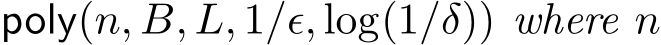  poly(n, B, L, 1/ǫ, log(1/δ)) where n