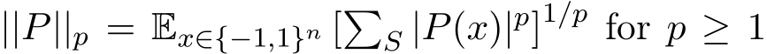  ||P||p = Ex∈{−1,1}n [�S |P(x)|p]1/p for p ≥ 1