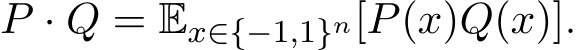 P · Q = Ex∈{−1,1}n[P(x)Q(x)].