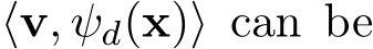  ⟨v, ψd(x)⟩ can be