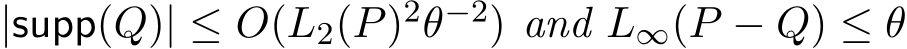  |supp(Q)| ≤ O(L2(P)2θ−2) and L∞(P − Q) ≤ θ