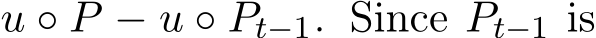  u ◦ P − u ◦ Pt−1. Since Pt−1 is