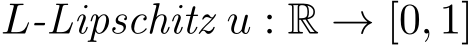  L-Lipschitz u : R → [0, 1]