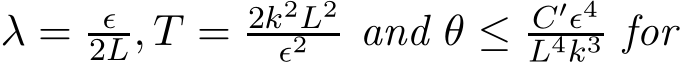  λ = ǫ2L, T = 2k2L2ǫ2 and θ ≤ C′ǫ4L4k3 for
