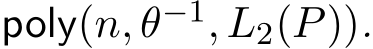  poly(n, θ−1, L2(P)).