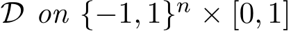  D on {−1, 1}n × [0, 1]