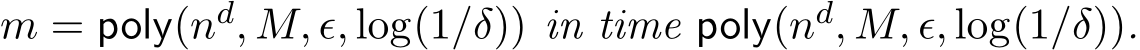 m = poly(nd, M, ǫ, log(1/δ)) in time poly(nd, M, ǫ, log(1/δ)).