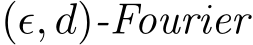  (ǫ, d)-Fourier