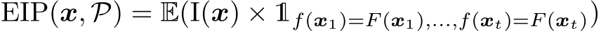 EIP(x, P) = E(I(x) × 1f(x1)=F (x1),...,f(xt)=F (xt))