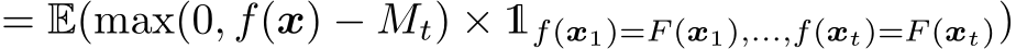 = E(max(0, f(x) − Mt) × 1f(x1)=F (x1),...,f(xt)=F (xt))