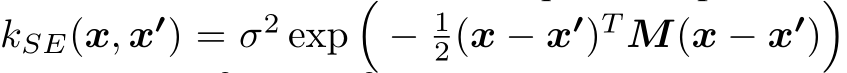  kSE(x, x′) = σ2 exp�− 12(x − x′)T M(x − x′)�